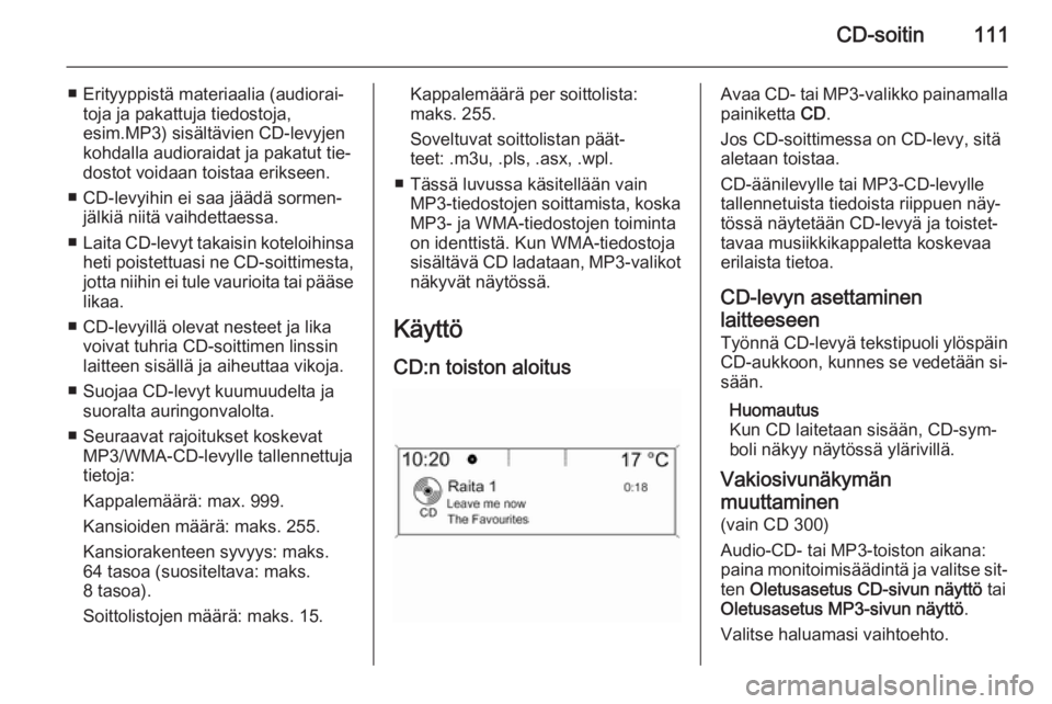 OPEL MERIVA 2015 Infotainment-ohjekirja (in Finnish) CD-soitin111
■ Erityyppistä materiaalia (audiorai‐toja ja pakattuja tiedostoja,
esim.MP3) sisältävien CD-levyjen
kohdalla audioraidat ja pakatut tie‐ dostot voidaan toistaa erikseen.
■ CD-l OPEL MERIVA 2015 Infotainment-ohjekirja (in Finnish) CD-soitin111
■ Erityyppistä materiaalia (audiorai‐toja ja pakattuja tiedostoja,
esim.MP3) sisältävien CD-levyjen
kohdalla audioraidat ja pakatut tie‐ dostot voidaan toistaa erikseen.
■ CD-l
