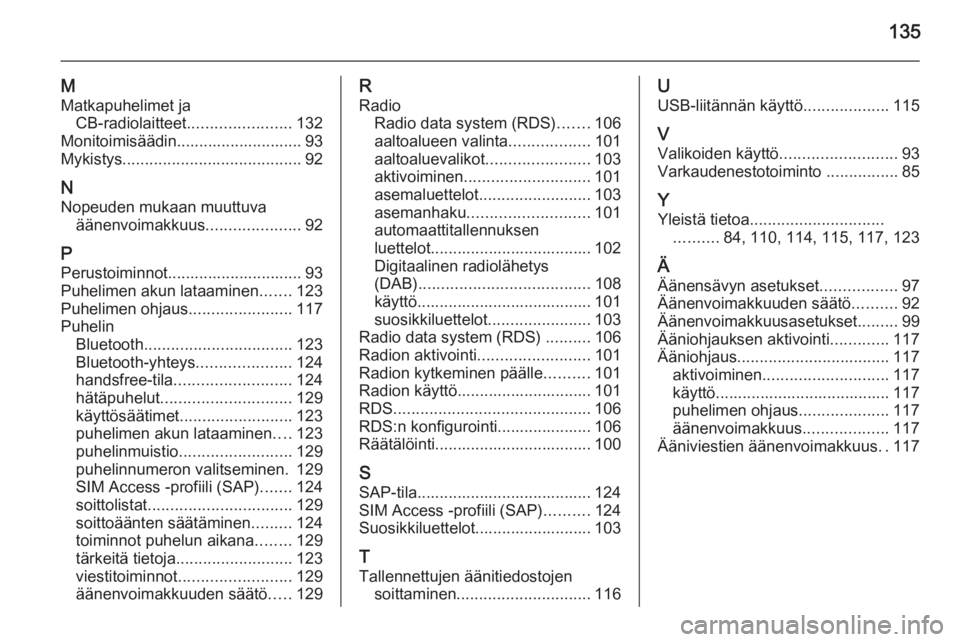 OPEL MERIVA 2015 Infotainment-ohjekirja (in Finnish) 135
M
Matkapuhelimet ja CB-radiolaitteet .......................132
Monitoimisäädin............................ 93
Mykistys ........................................ 92
N Nopeuden mukaan muuttuva ä OPEL MERIVA 2015 Infotainment-ohjekirja (in Finnish) 135
M
Matkapuhelimet ja CB-radiolaitteet .......................132
Monitoimisäädin............................ 93
Mykistys ........................................ 92
N Nopeuden mukaan muuttuva ä