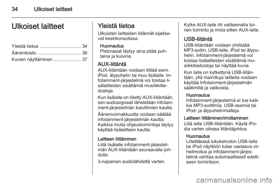 OPEL MERIVA 2015 Infotainment-ohjekirja (in Finnish) 34Ulkoiset laitteetUlkoiset laitteetYleistä tietoa................................ 34
Äänentoisto .................................. 36
Kuvien näyttäminen .....................37Yleistä tietoa
U OPEL MERIVA 2015 Infotainment-ohjekirja (in Finnish) 34Ulkoiset laitteetUlkoiset laitteetYleistä tietoa................................ 34
Äänentoisto .................................. 36
Kuvien näyttäminen .....................37Yleistä tietoa
U