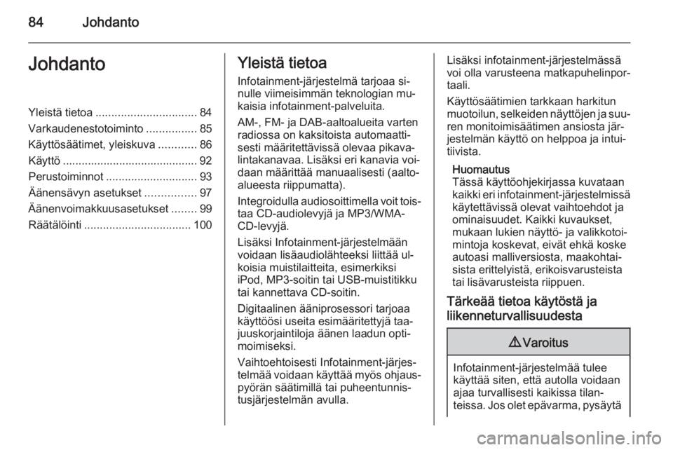 OPEL MERIVA 2015 Infotainment-ohjekirja (in Finnish) 84JohdantoJohdantoYleistä tietoa................................ 84
Varkaudenestotoiminto ................85
Käyttösäätimet, yleiskuva ............86
Käyttö .................................... OPEL MERIVA 2015 Infotainment-ohjekirja (in Finnish) 84JohdantoJohdantoYleistä tietoa................................ 84
Varkaudenestotoiminto ................85
Käyttösäätimet, yleiskuva ............86
Käyttö ....................................