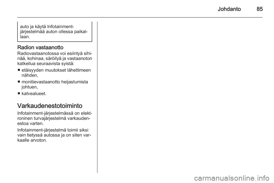 OPEL MERIVA 2015  Infotainment-ohjekirja (in Finnish) Johdanto85auto ja käytä Infotainment-
järjestelmää auton ollessa paikal‐
laan.
Radion vastaanotto
Radiovastaanotossa voi esiintyä sihi‐ nää, kohinaa, säröilyä ja vastaanoton
katkeilua s