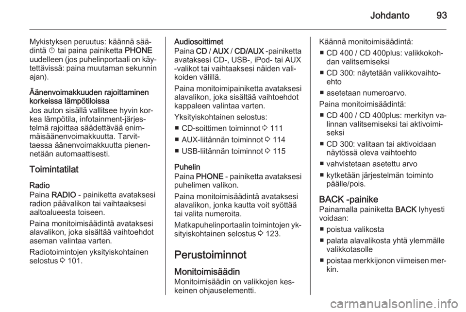 OPEL MERIVA 2015 Infotainment-ohjekirja (in Finnish) Johdanto93
Mykistyksen peruutus: käännä sää‐dintä X tai paina painiketta PHONE
uudelleen (jos puhelinportaali on käy‐
tettävissä: paina muutaman sekunnin ajan).
Äänenvoimakkuuden rajo OPEL MERIVA 2015 Infotainment-ohjekirja (in Finnish) Johdanto93
Mykistyksen peruutus: käännä sää‐dintä X tai paina painiketta PHONE
uudelleen (jos puhelinportaali on käy‐
tettävissä: paina muutaman sekunnin ajan).
Äänenvoimakkuuden rajo