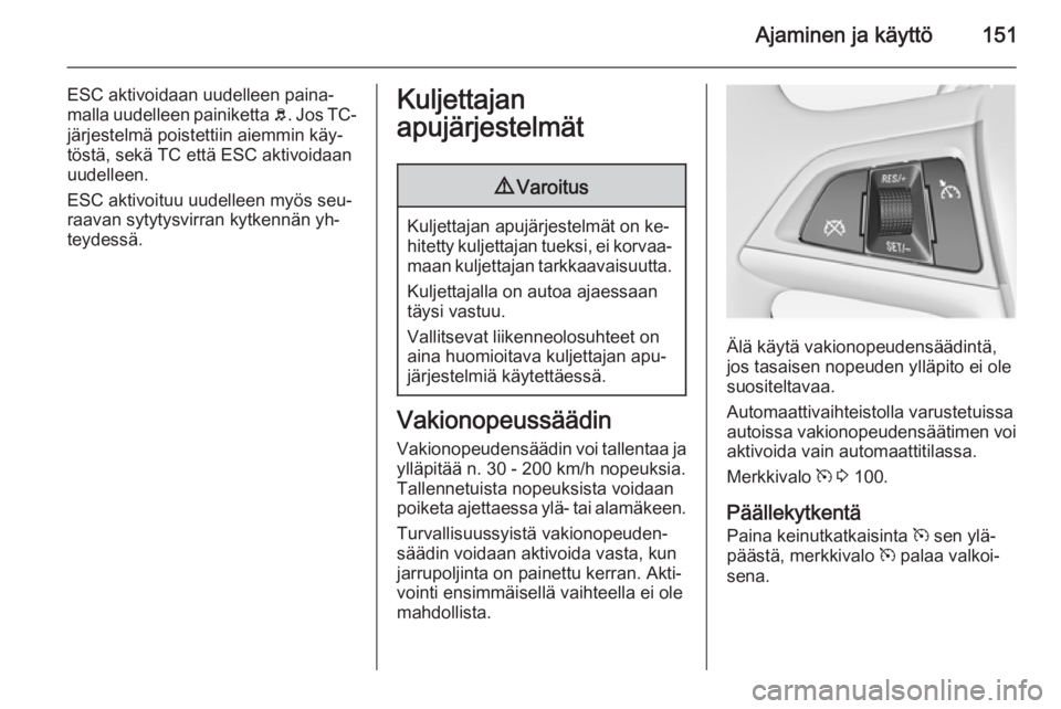 OPEL MERIVA 2015 Ohjekirja (in Finnish) Ajaminen ja käyttö151
ESC aktivoidaan uudelleen paina‐
malla uudelleen painiketta b. Jos TC-
järjestelmä poistettiin aiemmin käy‐ töstä, sekä TC että ESC aktivoidaan
uudelleen.
ESC aktiv OPEL MERIVA 2015 Ohjekirja (in Finnish) Ajaminen ja käyttö151
ESC aktivoidaan uudelleen paina‐
malla uudelleen painiketta b. Jos TC-
järjestelmä poistettiin aiemmin käy‐ töstä, sekä TC että ESC aktivoidaan
uudelleen.
ESC aktiv