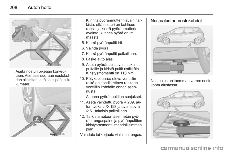 OPEL MERIVA 2015 Ohjekirja (in Finnish) 208Auton hoito
Aseta nosturi oikeaan korkeu‐
teen. Aseta se suoraan nostokoh‐ dan alle siten, että se ei pääse liu‐
kumaan.
Kiinnitä pyöränmutterin avain, tar‐
kista, että nosturi on ko OPEL MERIVA 2015 Ohjekirja (in Finnish) 208Auton hoito
Aseta nosturi oikeaan korkeu‐
teen. Aseta se suoraan nostokoh‐ dan alle siten, että se ei pääse liu‐
kumaan.
Kiinnitä pyöränmutterin avain, tar‐
kista, että nosturi on ko