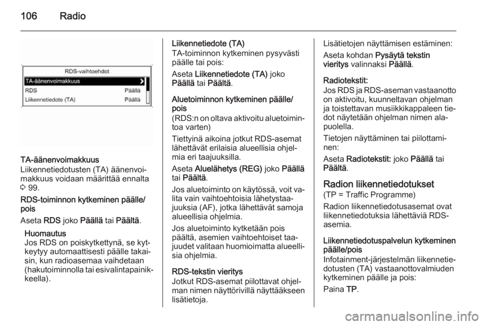 OPEL MERIVA 2015.5  Infotainment-ohjekirja (in Finnish) 106Radio
TA-äänenvoimakkuus
Liikennetiedotusten (TA) äänenvoi‐
makkuus voidaan määrittää ennalta 3  99.
RDS-toiminnon kytkeminen päälle/ pois
Aseta  RDS joko  Päällä  tai Päältä .
Hu