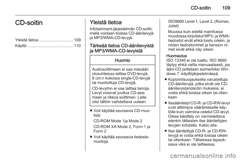 OPEL MERIVA 2015.5 Infotainment-ohjekirja (in Finnish) CD-soitin109CD-soitinYleistä tietoa.............................. 109
Käyttö ......................................... 110Yleistä tietoa
Infotainment-järjestelmän CD-soitti‐mella voidaan toist OPEL MERIVA 2015.5 Infotainment-ohjekirja (in Finnish) CD-soitin109CD-soitinYleistä tietoa.............................. 109
Käyttö ......................................... 110Yleistä tietoa
Infotainment-järjestelmän CD-soitti‐mella voidaan toist