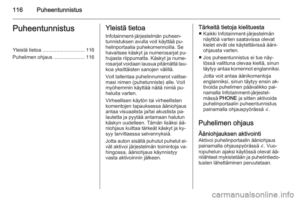 OPEL MERIVA 2015.5  Infotainment-ohjekirja (in Finnish) 116PuheentunnistusPuheentunnistusYleistä tietoa.............................. 116
Puhelimen ohjaus ......................116Yleistä tietoa
Infotainment-järjestelmän puheen‐tunnistuksen avulla vo