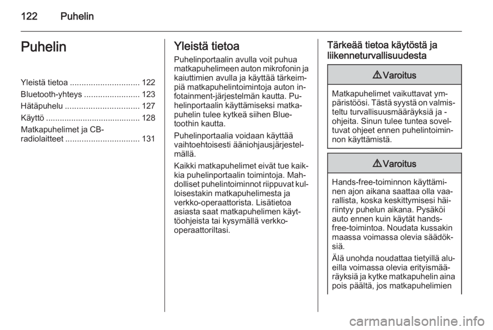 OPEL MERIVA 2015.5  Infotainment-ohjekirja (in Finnish) 122PuhelinPuhelinYleistä tietoa.............................. 122
Bluetooth-yhteys ........................123
Hätäpuhelu ................................ 127
Käyttö .............................