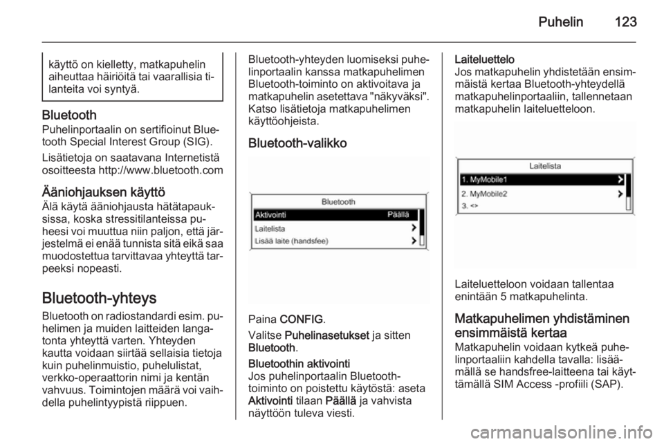 OPEL MERIVA 2015.5  Infotainment-ohjekirja (in Finnish) Puhelin123käyttö on kielletty, matkapuhelinaiheuttaa häiriöitä tai vaarallisia ti‐ lanteita voi syntyä.
Bluetooth
Puhelinportaalin on sertifioinut Blue‐tooth Special Interest Group (SIG).
Li