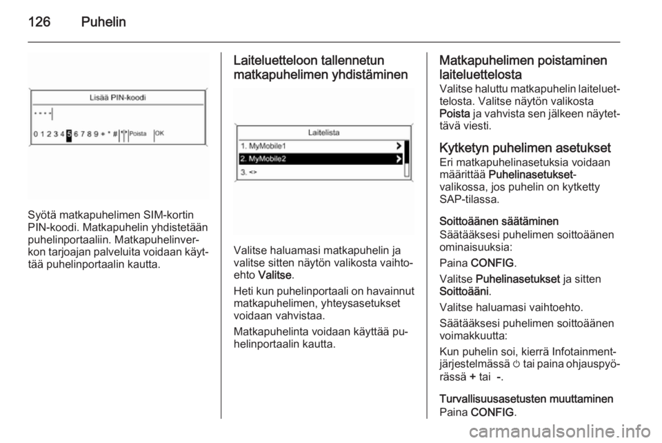 OPEL MERIVA 2015.5  Infotainment-ohjekirja (in Finnish) 126Puhelin
Syötä matkapuhelimen SIM-kortin
PIN-koodi. Matkapuhelin yhdistetään
puhelinportaaliin. Matkapuhelinver‐
kon tarjoajan palveluita voidaan käyt‐ tää puhelinportaalin kautta.
Laitel