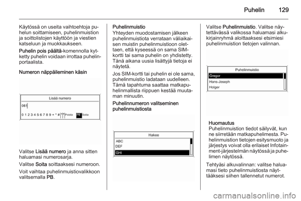 OPEL MERIVA 2015.5  Infotainment-ohjekirja (in Finnish) Puhelin129
Käytössä on useita vaihtoehtoja pu‐
helun soittamiseen, puhelinmuistion
ja soittolistojen käyttöön ja viestien
katseluun ja muokkaukseen.
Puhelin pois päältä -komennolla kyt‐
k