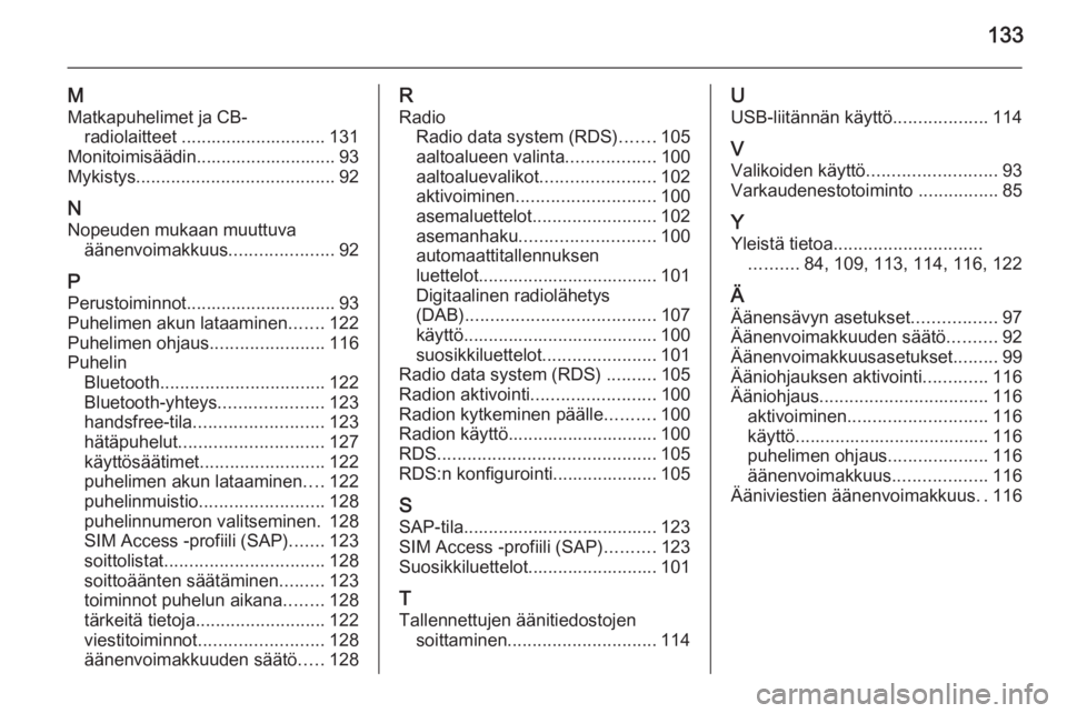 OPEL MERIVA 2015.5  Infotainment-ohjekirja (in Finnish) 133
M
Matkapuhelimet ja CB- radiolaitteet ............................. 131
Monitoimisäädin............................ 93
Mykistys ........................................ 92
N
Nopeuden mukaan muut