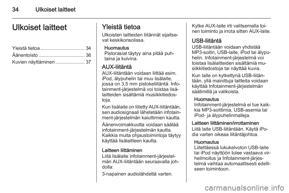 OPEL MERIVA 2015.5  Infotainment-ohjekirja (in Finnish) 34Ulkoiset laitteetUlkoiset laitteetYleistä tietoa................................ 34
Äänentoisto .................................. 36
Kuvien näyttäminen .....................37Yleistä tietoa
U