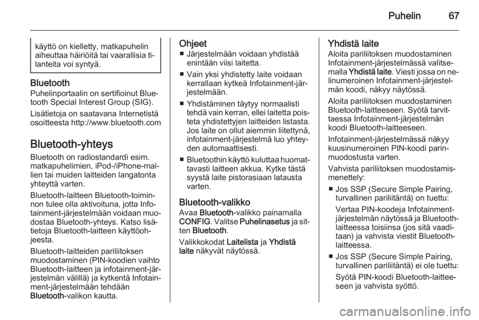 OPEL MERIVA 2015.5  Infotainment-ohjekirja (in Finnish) Puhelin67käyttö on kielletty, matkapuhelinaiheuttaa häiriöitä tai vaarallisia ti‐ lanteita voi syntyä.
Bluetooth
Puhelinportaalin on sertifioinut Blue‐tooth Special Interest Group (SIG).
Lis