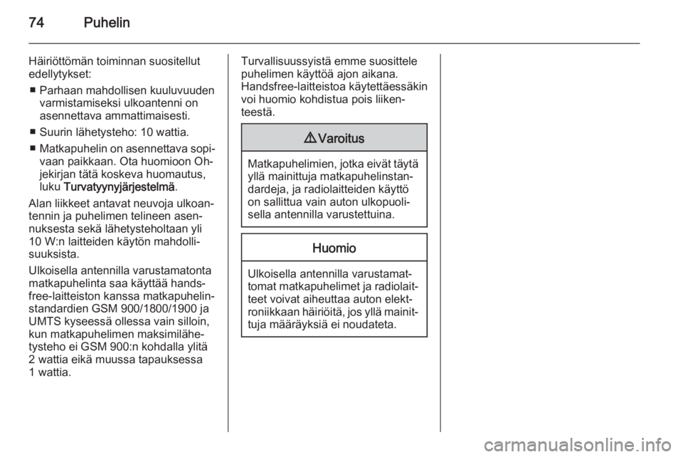 OPEL MERIVA 2015.5  Infotainment-ohjekirja (in Finnish) 74Puhelin
Häiriöttömän toiminnan suositellut
edellytykset:
■ Parhaan mahdollisen kuuluvuuden varmistamiseksi ulkoantenni onasennettava ammattimaisesti.
■ Suurin lähetysteho: 10 wattia.
■ Ma