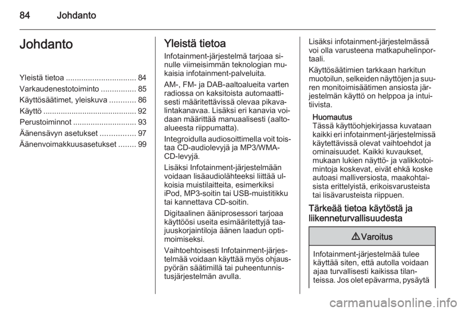 OPEL MERIVA 2015.5 Infotainment-ohjekirja (in Finnish) 84JohdantoJohdantoYleistä tietoa................................ 84
Varkaudenestotoiminto ................85
Käyttösäätimet, yleiskuva ............86
Käyttö .................................... OPEL MERIVA 2015.5 Infotainment-ohjekirja (in Finnish) 84JohdantoJohdantoYleistä tietoa................................ 84
Varkaudenestotoiminto ................85
Käyttösäätimet, yleiskuva ............86
Käyttö ....................................