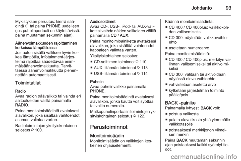 OPEL MERIVA 2015.5  Infotainment-ohjekirja (in Finnish) Johdanto93
Mykistyksen peruutus: kierrä sää‐
dintä  X tai paina  PHONE uudelleen
(jos puhelinportaali on käytettävissä:
paina muutaman sekunnin ajan).
Äänenvoimakkuuden rajoittaminen
korkei