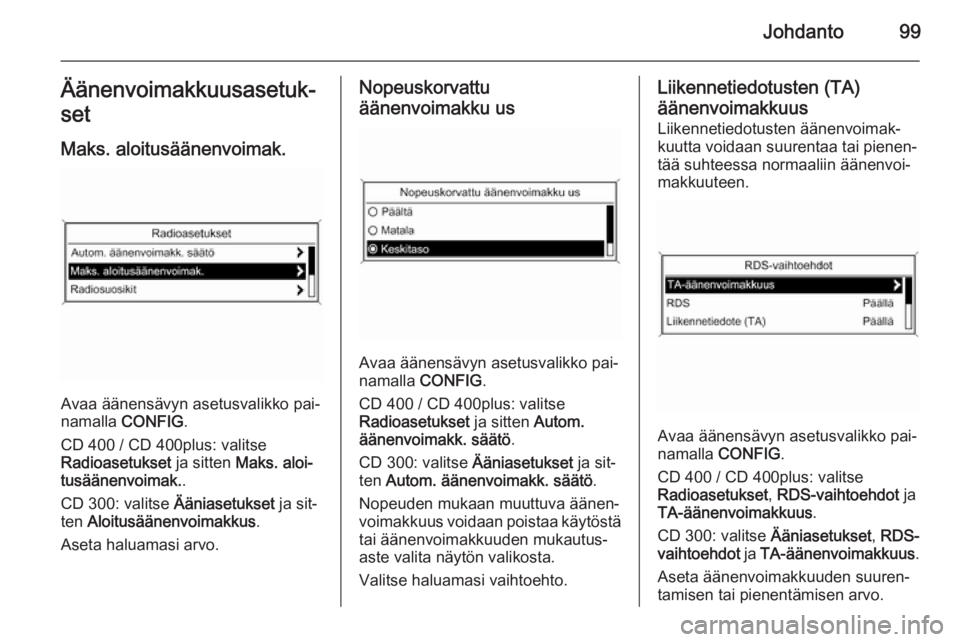 OPEL MERIVA 2015.5  Infotainment-ohjekirja (in Finnish) Johdanto99Äänenvoimakkuusasetuk‐
set
Maks. aloitusäänenvoimak.
Avaa äänensävyn asetusvalikko pai‐
namalla  CONFIG .
CD 400 / CD 400plus: valitse
Radioasetukset  ja sitten Maks. aloi‐
tus�