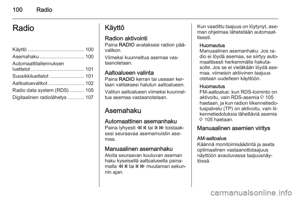 OPEL MERIVA 2015.5  Infotainment-ohjekirja (in Finnish) 100RadioRadioKäyttö ......................................... 100
Asemahaku ................................ 100
Automaattitallennuksen
luettelot ...................................... 101
Suosikkil