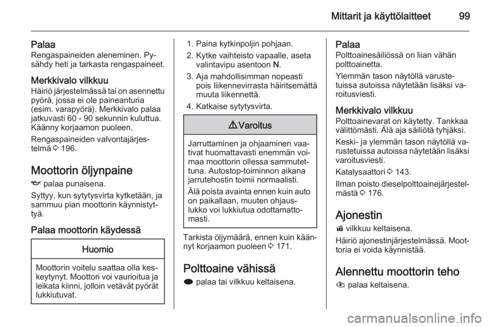 OPEL MERIVA 2015.5  Ohjekirja (in Finnish) Mittarit ja käyttölaitteet99
PalaaRengaspaineiden aleneminen. Py‐
sähdy heti ja tarkasta rengaspaineet.
Merkkivalo vilkkuu
Häiriö järjestelmässä tai on asennettu
pyörä, jossa ei ole painea