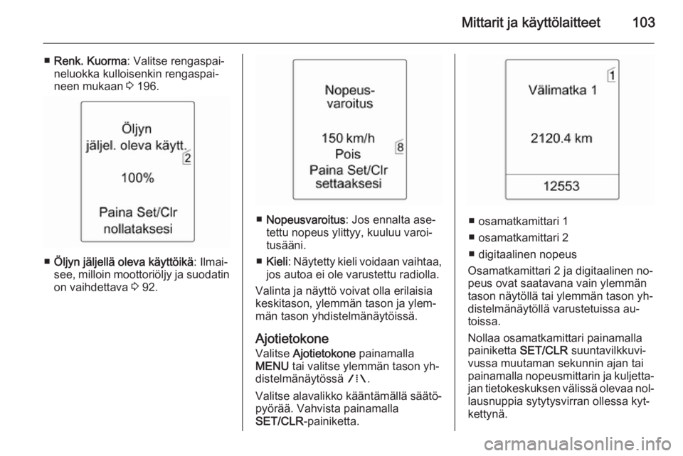 OPEL MERIVA 2015.5  Ohjekirja (in Finnish) Mittarit ja käyttölaitteet103
■Renk. Kuorma : Valitse rengaspai‐
neluokka kulloisenkin rengaspai‐
neen mukaan  3 196.
■ Öljyn jäljellä oleva käyttöikä : Ilmai‐
see, milloin moottori�