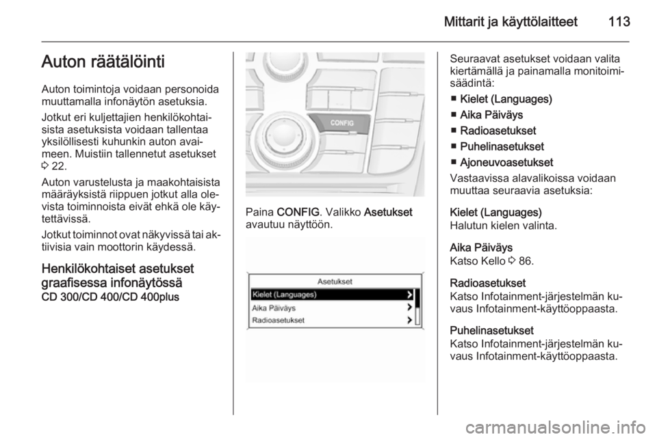 OPEL MERIVA 2015.5  Ohjekirja (in Finnish) Mittarit ja käyttölaitteet113Auton räätälöinti
Auton toimintoja voidaan personoida
muuttamalla infonäytön asetuksia.
Jotkut eri kuljettajien henkilökohtai‐
sista asetuksista voidaan tallent