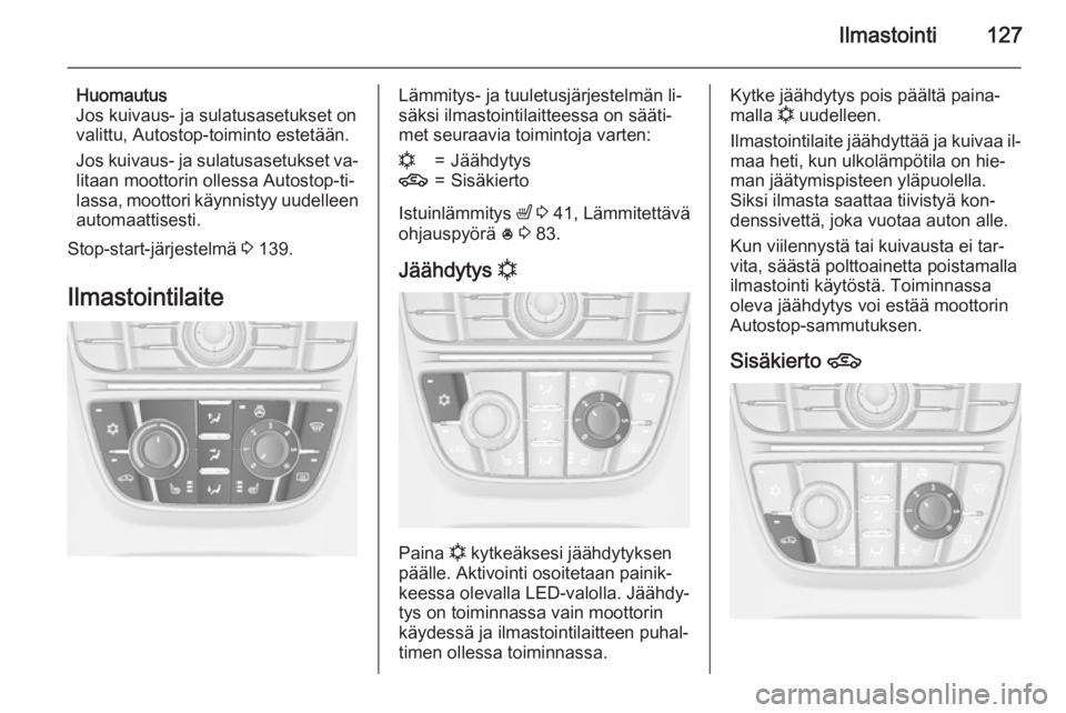 OPEL MERIVA 2015.5  Ohjekirja (in Finnish) Ilmastointi127
Huomautus
Jos kuivaus- ja sulatusasetukset on
valittu, Autostop-toiminto estetään.
Jos kuivaus- ja sulatusasetukset va‐
litaan moottorin ollessa Autostop-ti‐
lassa, moottori käyn