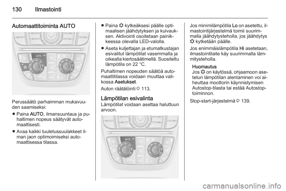 OPEL MERIVA 2015.5  Ohjekirja (in Finnish) 130Ilmastointi
Automaattitoiminta AUTO
Perussäätö parhaimman mukavuu‐
den saamiseksi:
■ Paina  AUTO, ilmansuuntaus ja pu‐
haltimen nopeus säätyvät auto‐
maattisesti.
■ Avaa kaikki tuul