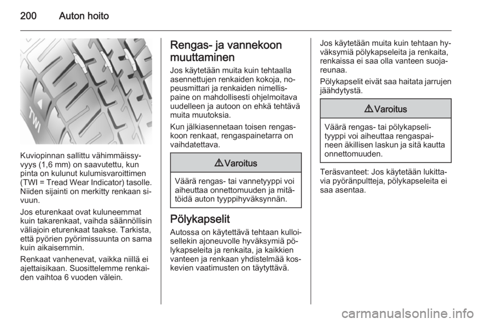 OPEL MERIVA 2015.5  Ohjekirja (in Finnish) 200Auton hoito
Kuviopinnan sallittu vähimmäissy‐
vyys (1,6 mm) on saavutettu, kun
pinta on kulunut kulumisvaroittimen
(TWI = Tread Wear Indicator) tasolle.
Niiden sijainti on merkitty renkaan si�