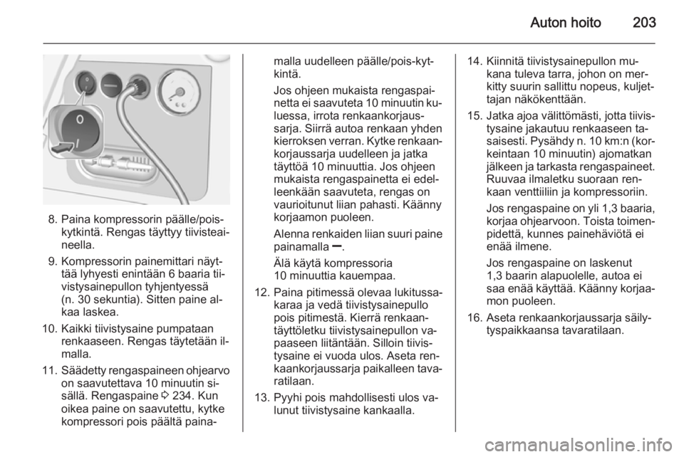 OPEL MERIVA 2015.5  Ohjekirja (in Finnish) Auton hoito203
8. Paina kompressorin päälle/pois-kytkintä. Rengas täyttyy tiivisteai‐
neella.
9. Kompressorin painemittari näyt‐ tää lyhyesti enintään 6 baaria tii‐
vistysainepullon tyh