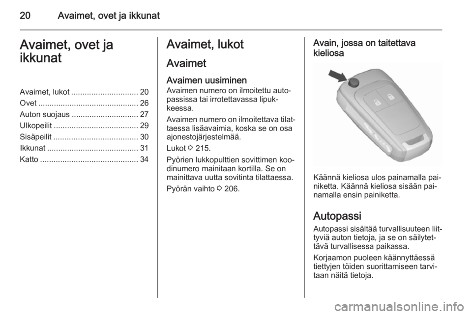 OPEL MERIVA 2015.5  Ohjekirja (in Finnish) 20Avaimet, ovet ja ikkunatAvaimet, ovet ja
ikkunatAvaimet, lukot .............................. 20
Ovet ............................................. 26
Auton suojaus .............................. 27