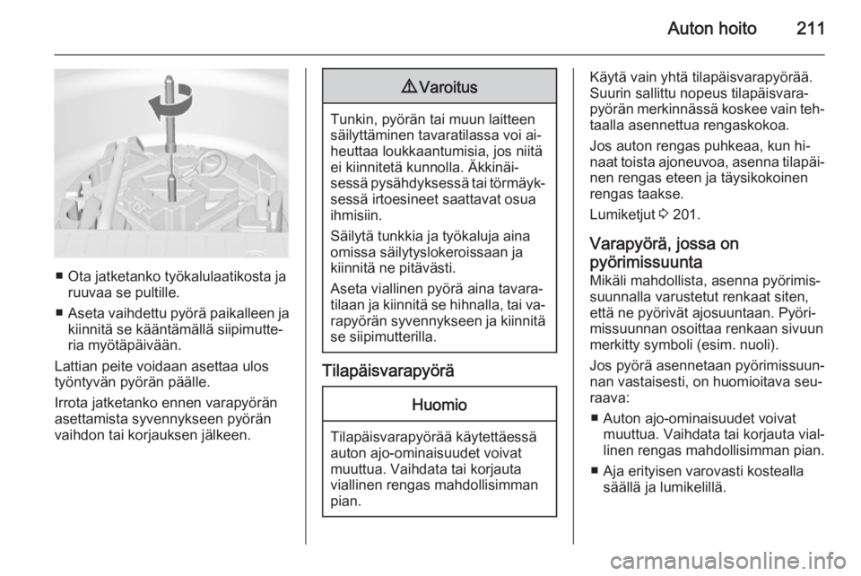 OPEL MERIVA 2015.5  Ohjekirja (in Finnish) Auton hoito211
■ Ota jatketanko työkalulaatikosta jaruuvaa se pultille.
■ Aseta vaihdettu pyörä paikalleen ja
kiinnitä se kääntämällä siipimutte‐
ria myötäpäivään.
Lattian peite vo