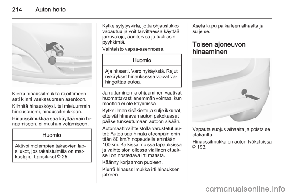 OPEL MERIVA 2015.5  Ohjekirja (in Finnish) 214Auton hoito
Kierrä hinaussilmukka rajoittimeen
asti kiinni vaakasuoraan asentoon.
Kiinnitä hinausköysi, tai mieluummin
hinauspuomi, hinaussilmukkaan.
Hinaussilmukkaa saa käyttää vain hi‐
na