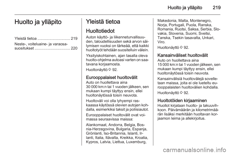 OPEL MERIVA 2015.5  Ohjekirja (in Finnish) Huolto ja ylläpito219Huolto ja ylläpitoYleistä tietoa.............................. 219
Neste-, voiteluaine- ja varaosa‐ suositukset ................................. 220Yleistä tietoa
Huoltotie