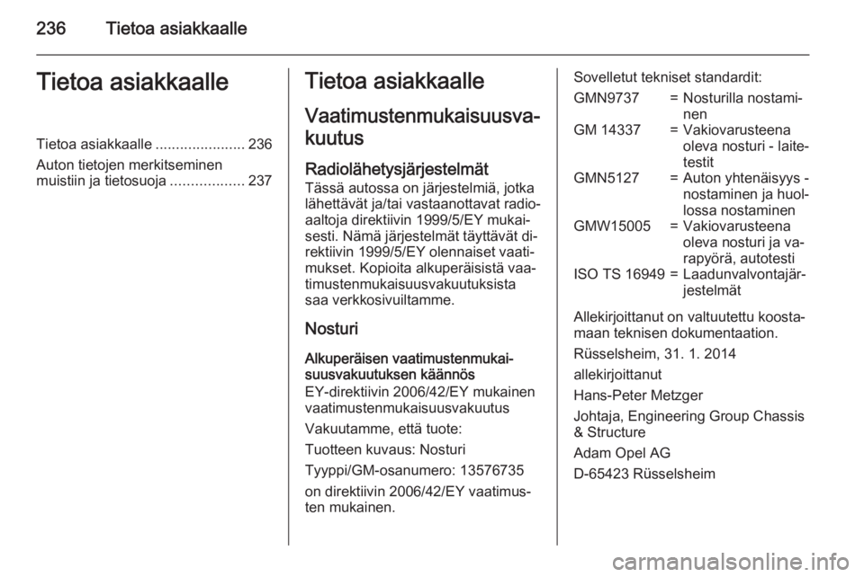 OPEL MERIVA 2015.5  Ohjekirja (in Finnish) 236Tietoa asiakkaalleTietoa asiakkaalleTietoa asiakkaalle......................236
Auton tietojen merkitseminen
muistiin ja tietosuoja ..................237Tietoa asiakkaalle
Vaatimustenmukaisuusva‐