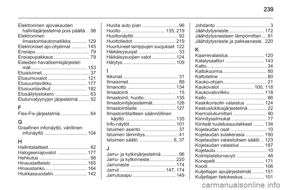 OPEL MERIVA 2015.5  Ohjekirja (in Finnish) 239
Elektroninen ajovakaudenhallintajärjestelmä pois päältä  ..98
Elektroninen ilmastointiautomatiikka ............129
Elektroniset ajo-ohjelmat  ...........145
Ensiapu...........................