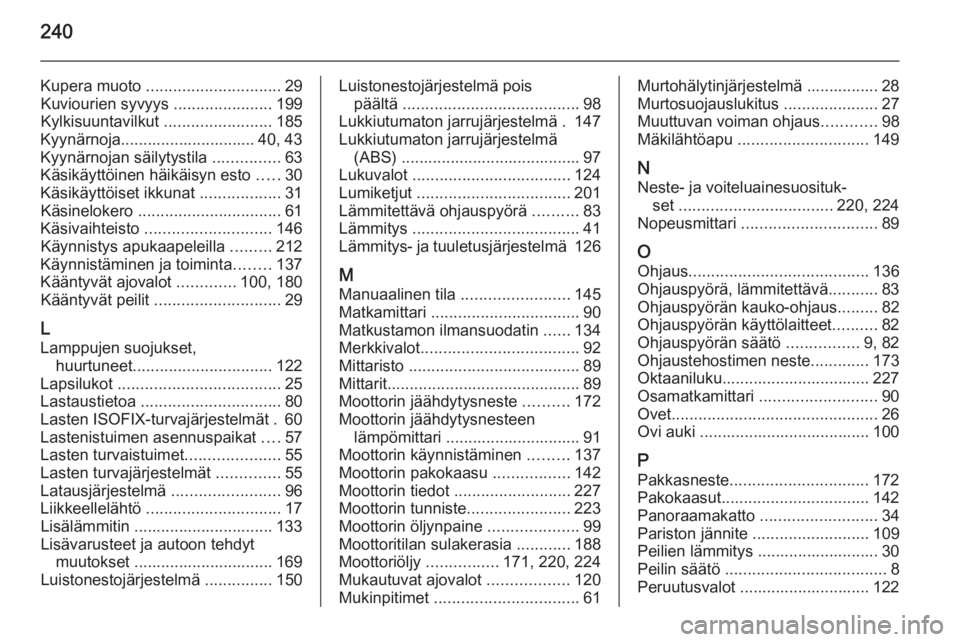 OPEL MERIVA 2015.5  Ohjekirja (in Finnish) 240
Kupera muoto .............................. 29
Kuviourien syvyys  ......................199
Kylkisuuntavilkut  ........................185
Kyynärnoja.............................. 40, 43
Kyynärn