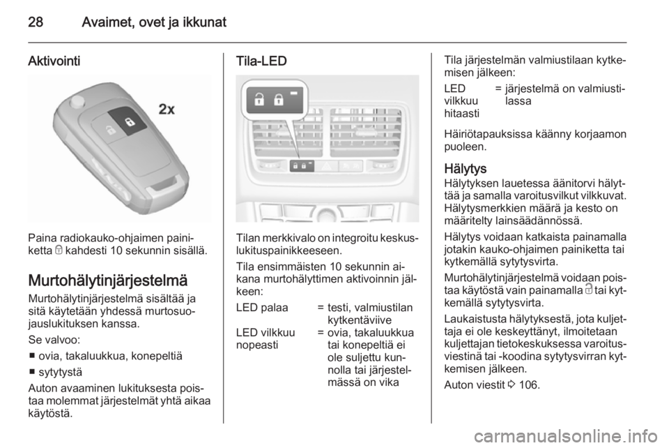 OPEL MERIVA 2015.5  Ohjekirja (in Finnish) 28Avaimet, ovet ja ikkunat
Aktivointi
Paina radiokauko-ohjaimen paini‐
ketta  e kahdesti 10 sekunnin sisällä.
Murtohälytinjärjestelmä
Murtohälytinjärjestelmä sisältää ja
sitä käytetää