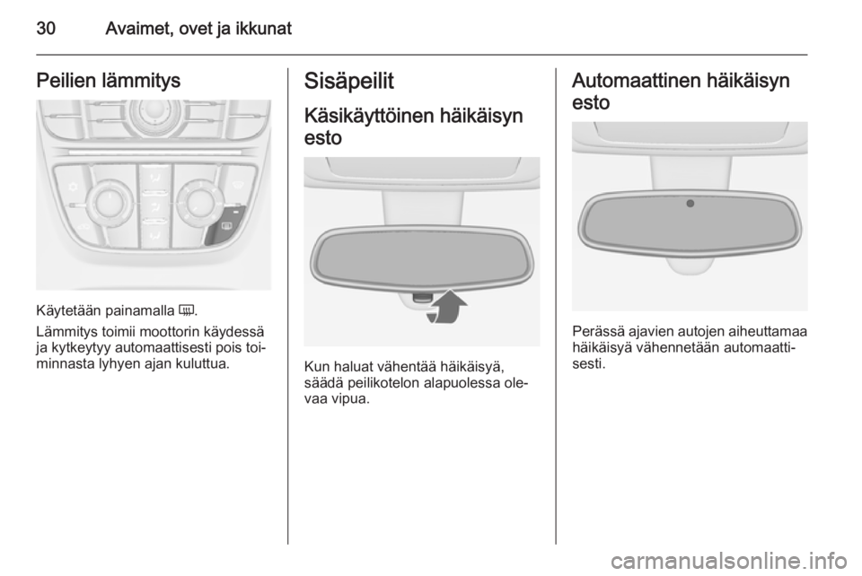 OPEL MERIVA 2015.5  Ohjekirja (in Finnish) 30Avaimet, ovet ja ikkunatPeilien lämmitys
Käytetään painamalla Ü.
Lämmitys toimii moottorin käydessä
ja kytkeytyy automaattisesti pois toi‐ minnasta lyhyen ajan kuluttua.
Sisäpeilit
Käsik
