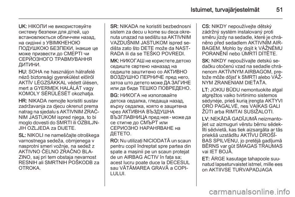 OPEL MERIVA 2015.5  Ohjekirja (in Finnish) Istuimet, turvajärjestelmät51
UK: НІКОЛИ не використовуйте
систему безпеки для дітей, що
встановлюється обличчям назад,
на 