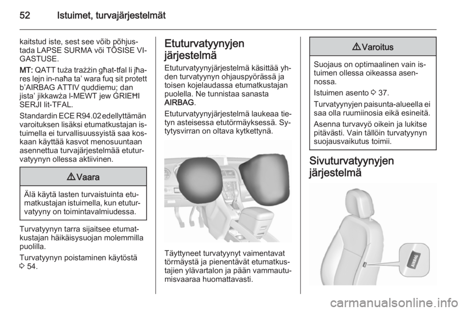 OPEL MERIVA 2015.5  Ohjekirja (in Finnish) 52Istuimet, turvajärjestelmät
kaitstud iste, sest see võib põhjus‐
tada LAPSE SURMA või TÕSISE VI‐ GASTUSE.
MT:  QATT tuża trażżin għat-tfal li jħa‐
res lejn in-naħa ta’ wara fuq s
