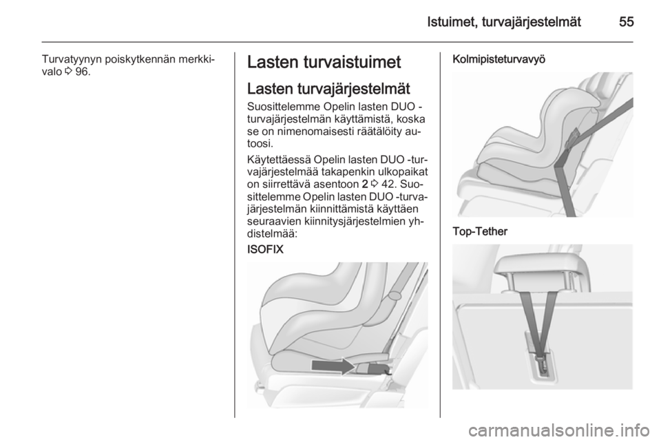 OPEL MERIVA 2015.5  Ohjekirja (in Finnish) Istuimet, turvajärjestelmät55
Turvatyynyn poiskytkennän merkki‐
valo  3 96.Lasten turvaistuimet
Lasten turvajärjestelmät Suosittelemme Opelin lasten DUO -
turvajärjestelmän käyttämistä, ko