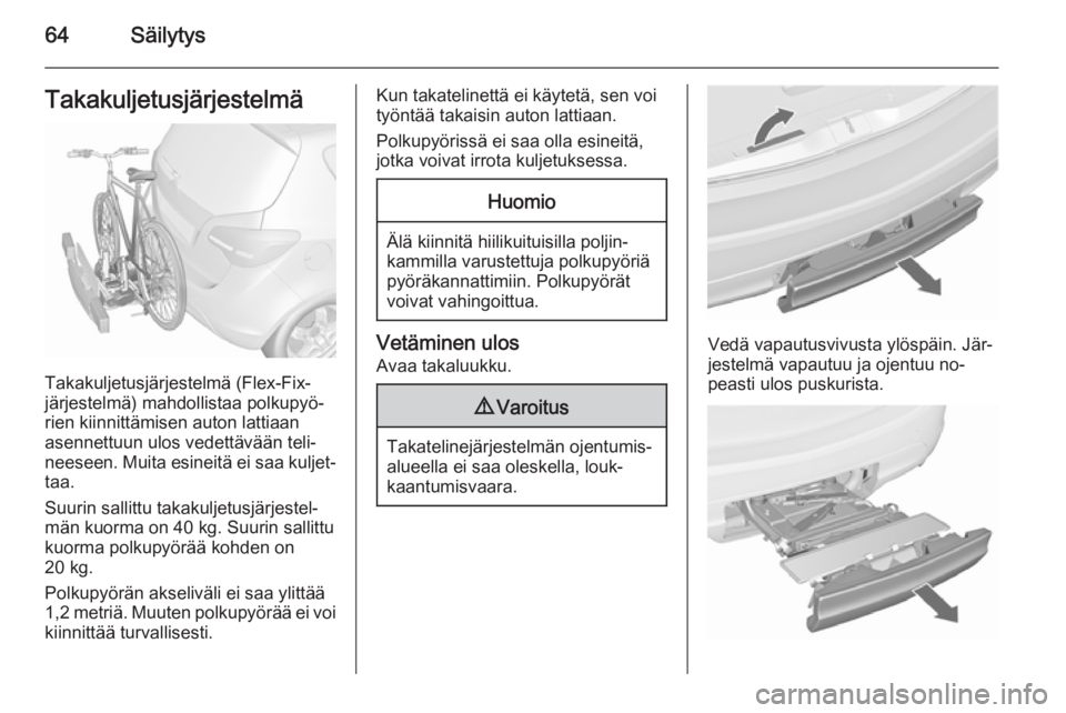 OPEL MERIVA 2015.5  Ohjekirja (in Finnish) 64SäilytysTakakuljetusjärjestelmä
Takakuljetusjärjestelmä (Flex-Fix-
järjestelmä) mahdollistaa polkupyö‐
rien kiinnittämisen auton lattiaan
asennettuun ulos vedettävään teli‐
neeseen. 