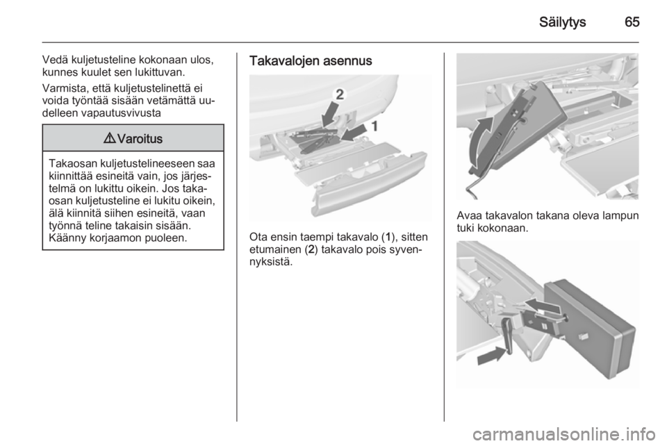 OPEL MERIVA 2015.5  Ohjekirja (in Finnish) Säilytys65
Vedä kuljetusteline kokonaan ulos,
kunnes kuulet sen lukittuvan.
Varmista, että kuljetustelinettä ei
voida työntää sisään vetämättä uu‐
delleen vapautusvivusta9 Varoitus
Takao