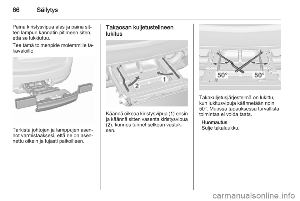 OPEL MERIVA 2015.5  Ohjekirja (in Finnish) 66Säilytys
Paina kiristysvipua alas ja paina sit‐
ten lampun kannatin pitimeen siten,
että se lukkiutuu.
Tee tämä toimenpide molemmille ta‐ kavaloille.
Tarkista johtojen ja lamppujen asen‐
n
