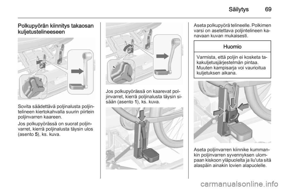 OPEL MERIVA 2015.5  Ohjekirja (in Finnish) Säilytys69
Polkupyörän kiinnitys takaosan
kuljetustelineeseen
Sovita säädettävä poljinalusta poljin‐
telineen kiertokahvalla suurin piirtein
poljinvarren kaareen.
Jos polkupyörässä on suor