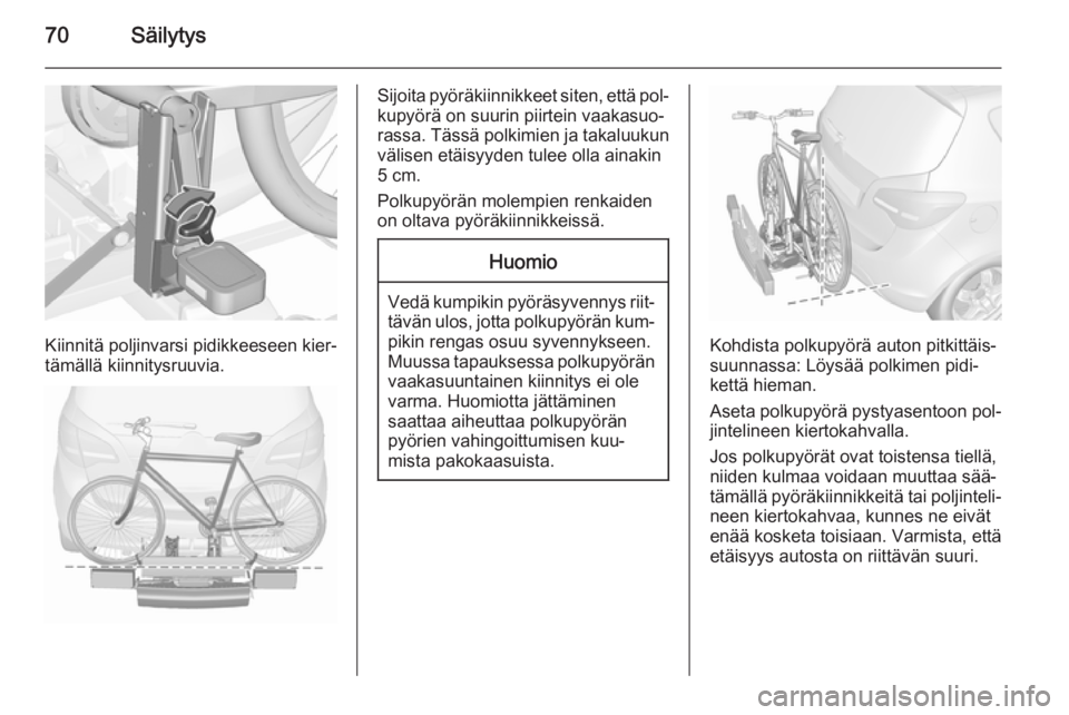 OPEL MERIVA 2015.5  Ohjekirja (in Finnish) 70Säilytys
Kiinnitä poljinvarsi pidikkeeseen kier‐
tämällä kiinnitysruuvia.
Sijoita pyöräkiinnikkeet siten, että pol‐
kupyörä on suurin piirtein vaakasuo‐
rassa. Tässä polkimien ja t
