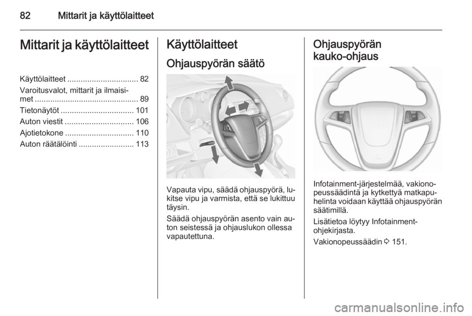 OPEL MERIVA 2015.5  Ohjekirja (in Finnish) 82Mittarit ja käyttölaitteetMittarit ja käyttölaitteetKäyttölaitteet................................ 82
Varoitusvalot, mittarit ja ilmaisi‐
met ............................................... 