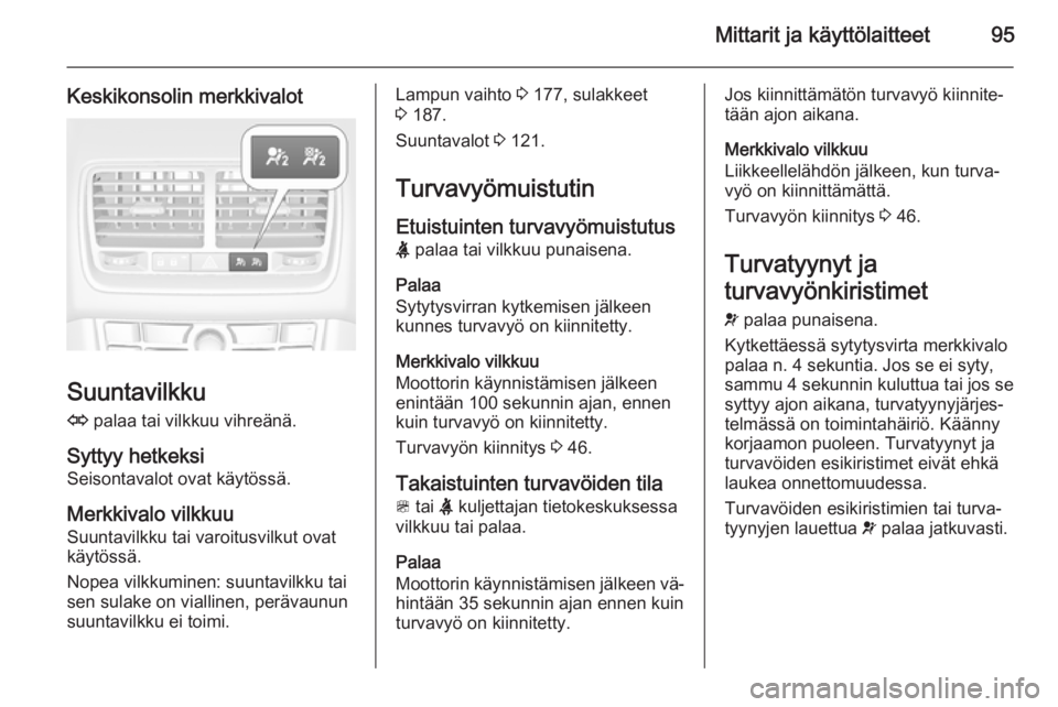 OPEL MERIVA 2015.5  Ohjekirja (in Finnish) Mittarit ja käyttölaitteet95
Keskikonsolin merkkivalot
Suuntavilkku
O  palaa tai vilkkuu vihreänä.
Syttyy hetkeksi Seisontavalot ovat käytössä.
Merkkivalo vilkkuu
Suuntavilkku tai varoitusvilku