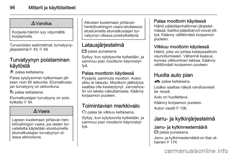 OPEL MERIVA 2015.5  Ohjekirja (in Finnish) 96Mittarit ja käyttölaitteet9Varoitus
Korjauta häiriön syy viipymättä
korjaamolla.
Turvavöiden esikiristimet, turvatyyny‐
järjestelmä  3 45,  3 49.
Turvatyynyn poistaminen
käytöstä V  pa
